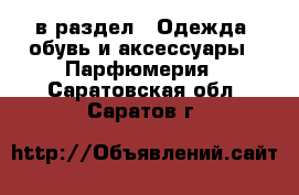  в раздел : Одежда, обувь и аксессуары » Парфюмерия . Саратовская обл.,Саратов г.